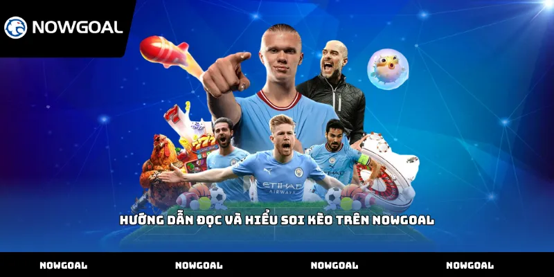 Hướng dẫn đọc và hiểu soi kèo trên Nowgoal