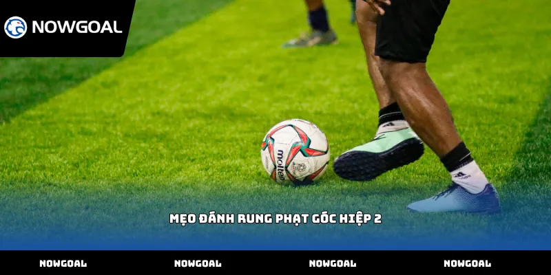 Mẹo đánh rung phạt góc hiệp 2
