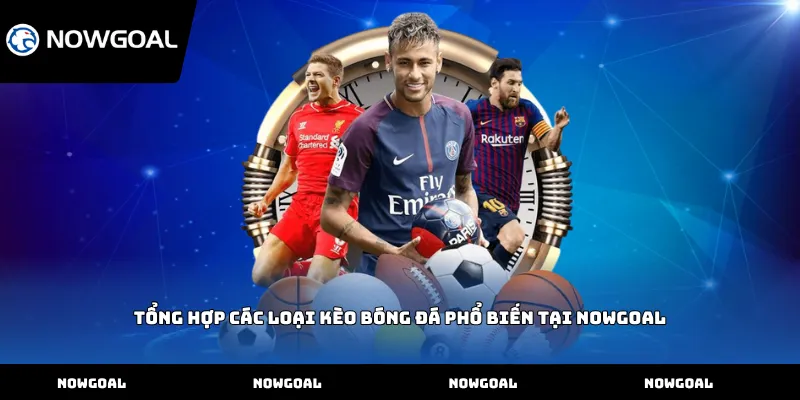 Tổng hợp các loại kèo bóng đá phổ biến tại Nowgoal